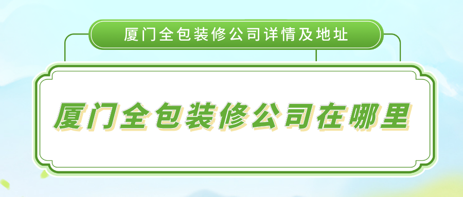 廈門裝修 全包_廈門裝修全包套餐報(bào)價(jià)_廈門裝修全包套餐