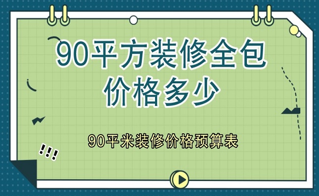90平方裝修全包價(jià)格多少?90平米裝修價(jià)格預(yù)算表(含明細(xì))
