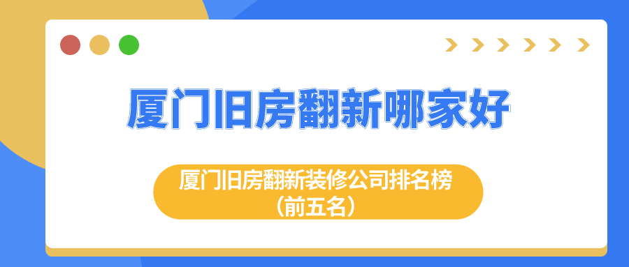 廈門舊房翻新哪家好?廈門舊房翻新裝修公司排名榜(前五名)